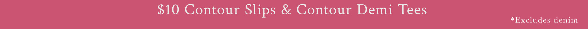 A dark pink banner with white text reading '$10 Contour Slips & Contour Demi Tees' and a small note '*Excludes denim' on the right.