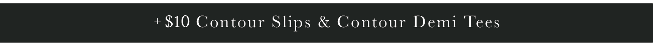 A black banner with white text reading '+ $10 Contour Slips & Contour Demi Tees'.
