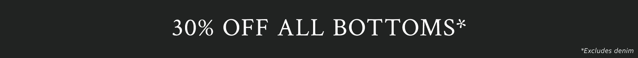 A promotional banner with a black background and white text reading '30% OFF ALL BOTTOMS*' with a small note in the lower right that '*Excludes denim'.
