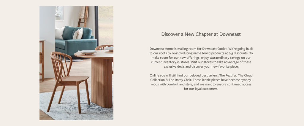 Discover a new chapter with Downeast. Find a store near you to shop the savings.