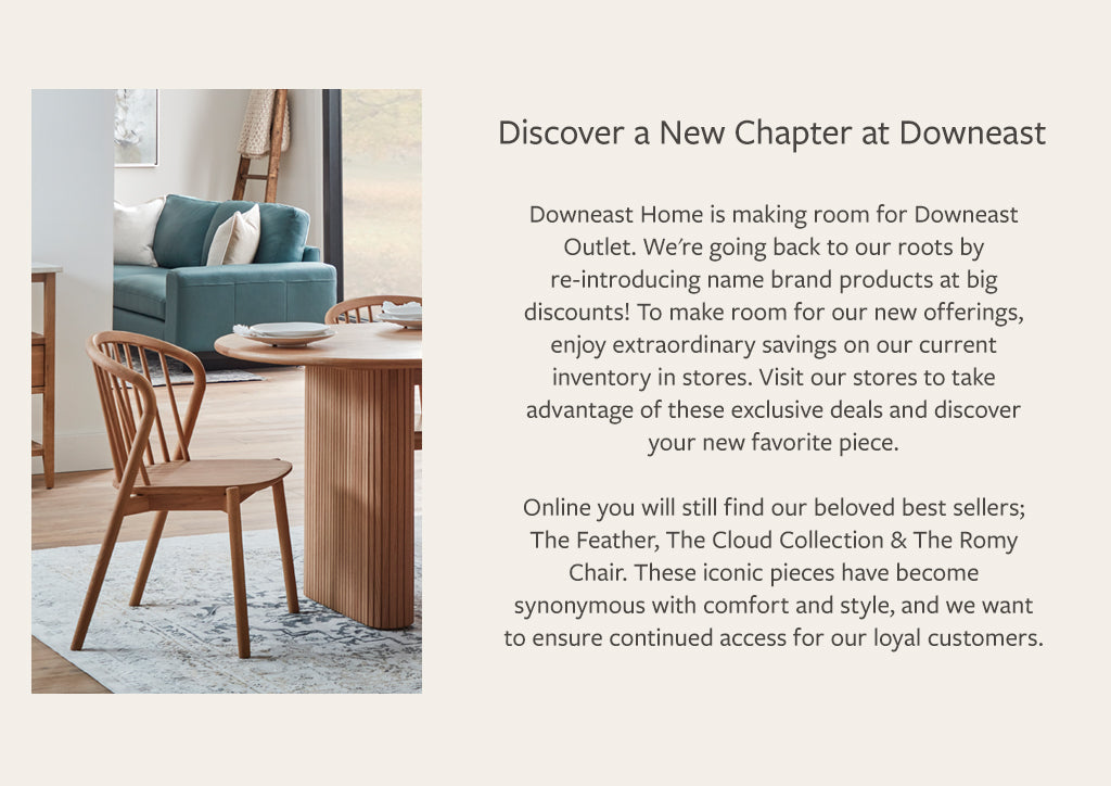 Discover a new chapter with Downeast. Find a store near you to shop the savings.