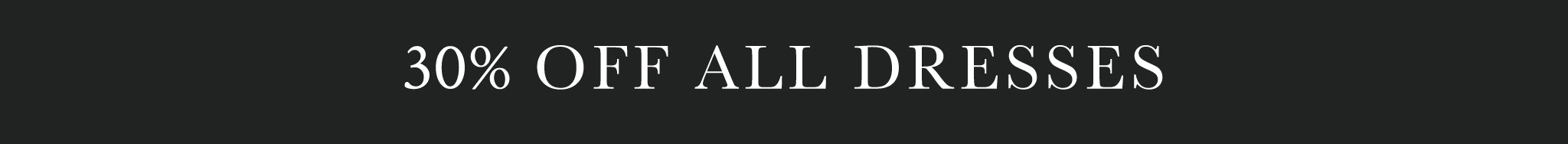 A promotional banner with white serif text reading '30% OFF ALL DRESSES' on a solid black background.
