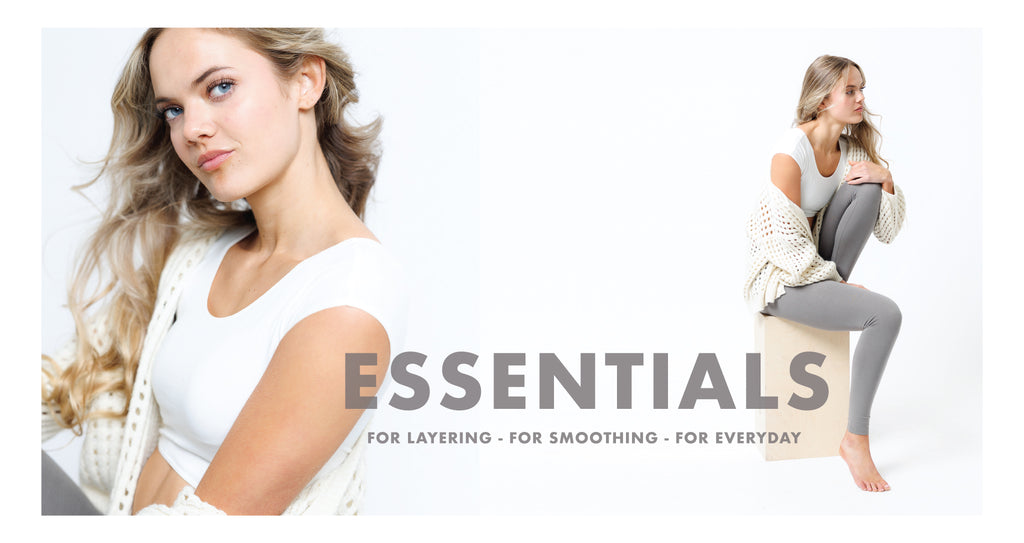 Essentials - for layering, for smoothing, for everyday.