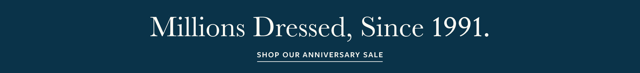 A dark teal promotional banner with white serif text reading 'Millions Dressed, Since 1991.' and smaller text below reading 'SHOP OUR ANNIVERSARY SALE.
