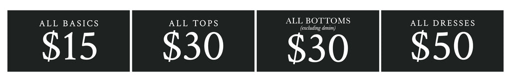 All basics $15, All tops and sweaters $30, All bottoms excluding denim $30, All dresses $50